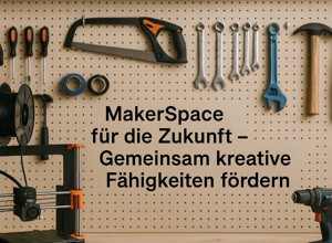 MakerSpace für die Zukunft – Gemeinsam kreative Fähigkeiten fördern